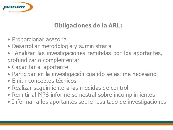 Obligaciones de la ARL: • Proporcionar asesoría • Desarrollar metodología y suministrarla • Analizar
