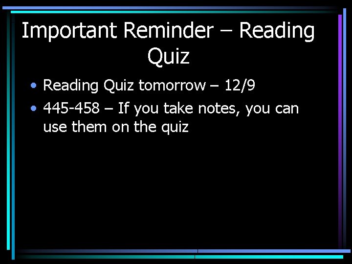 Important Reminder – Reading Quiz • Reading Quiz tomorrow – 12/9 • 445 -458