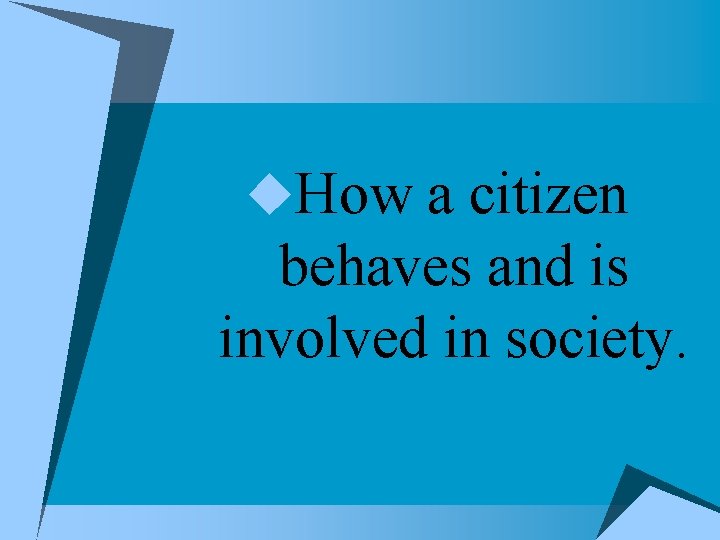 u. How a citizen behaves and is involved in society. 
