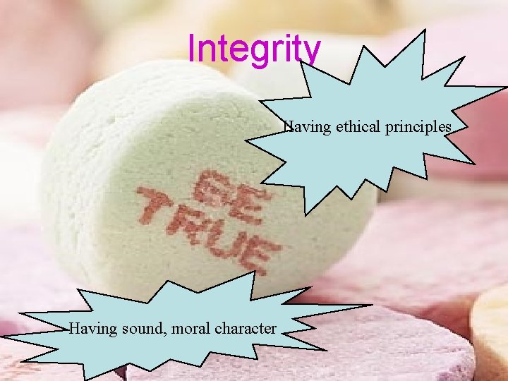 Integrity Having ethical principles Having sound, moral character 