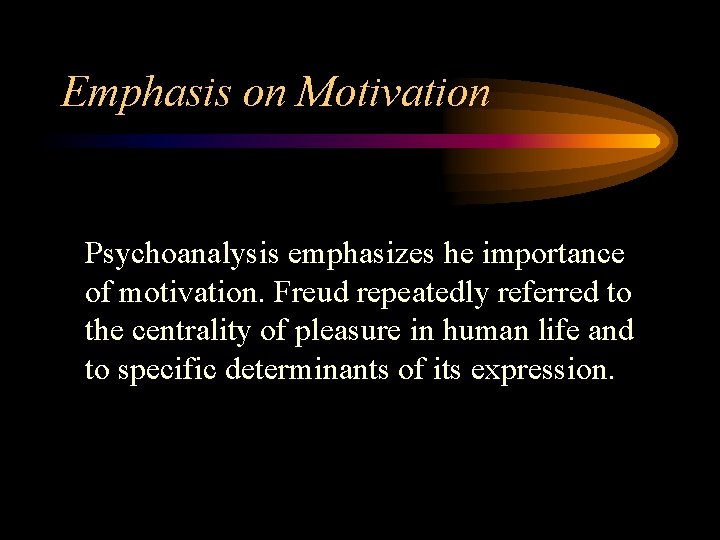 Emphasis on Motivation Psychoanalysis emphasizes he importance of motivation. Freud repeatedly referred to the