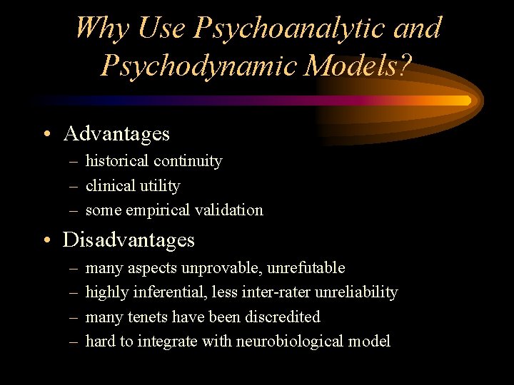 Why Use Psychoanalytic and Psychodynamic Models? • Advantages – historical continuity – clinical utility