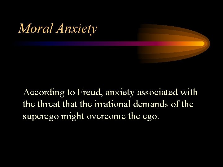 Moral Anxiety According to Freud, anxiety associated with the threat the irrational demands of