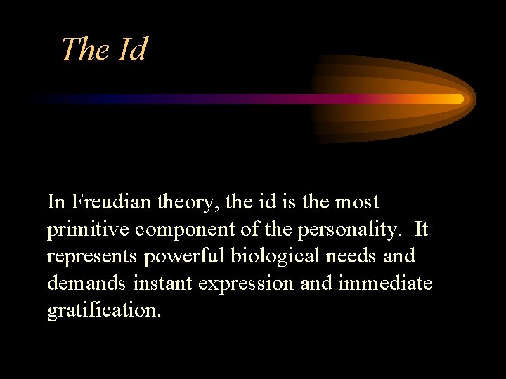 The Id In Freudian theory, the id is the most primitive component of the