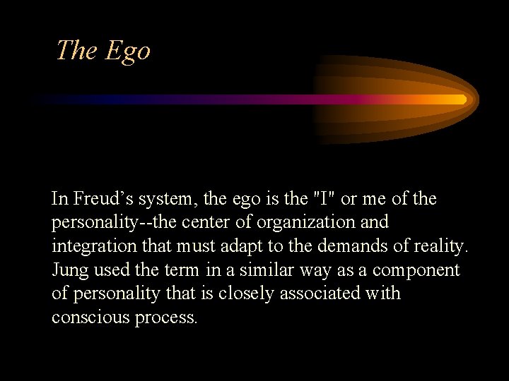 The Ego In Freud’s system, the ego is the "I" or me of the