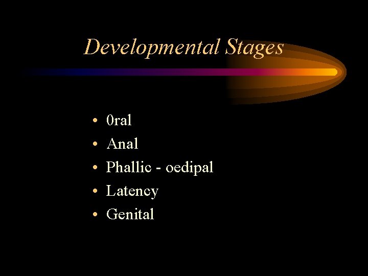 Developmental Stages • • • 0 ral Anal Phallic - oedipal Latency Genital 