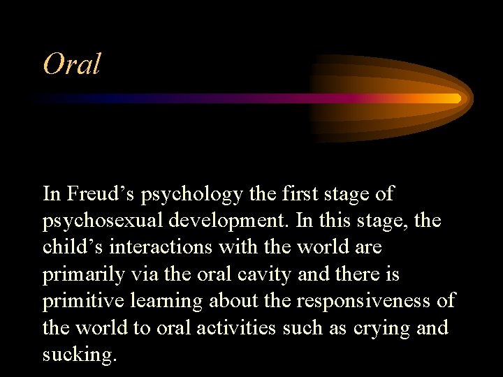 Oral In Freud’s psychology the first stage of psychosexual development. In this stage, the