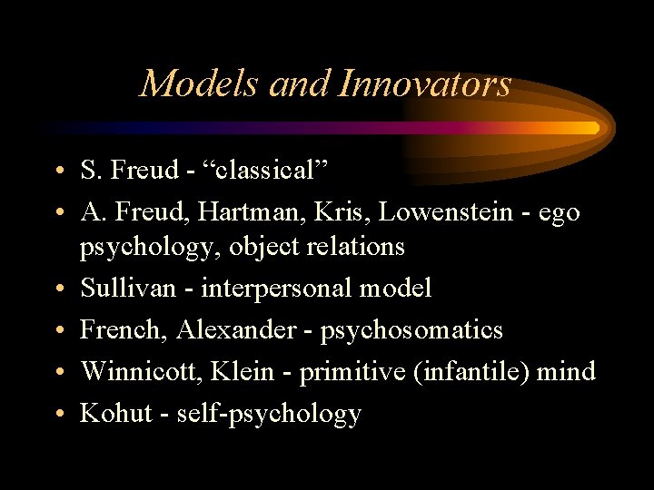 Models and Innovators • S. Freud - “classical” • A. Freud, Hartman, Kris, Lowenstein