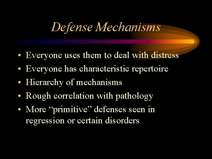 Defense Mechanisms • • • Everyone uses them to deal with distress Everyone has