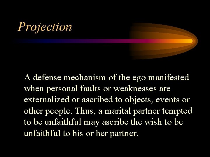 Projection A defense mechanism of the ego manifested when personal faults or weaknesses are