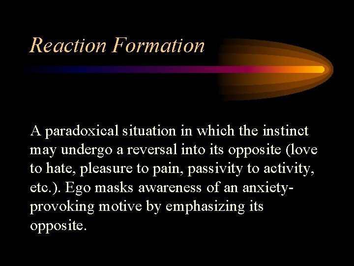 Reaction Formation A paradoxical situation in which the instinct may undergo a reversal into