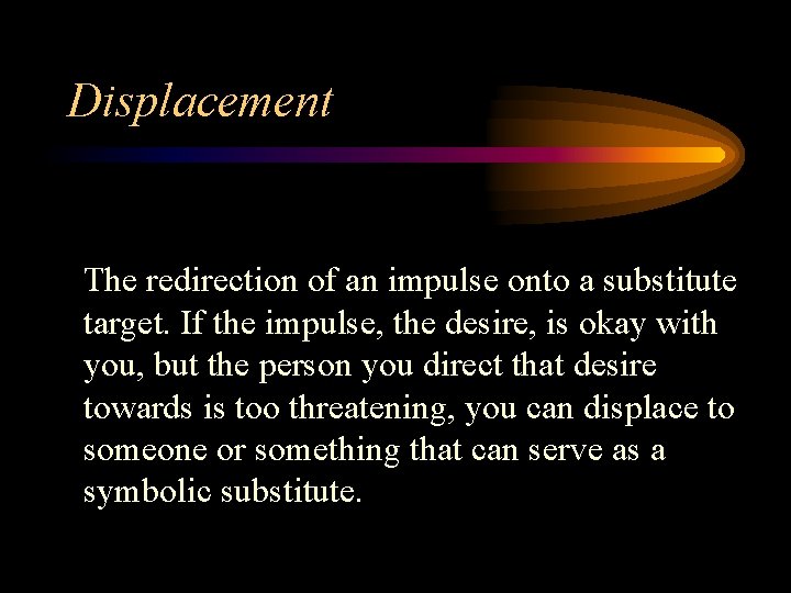 Displacement The redirection of an impulse onto a substitute target. If the impulse, the