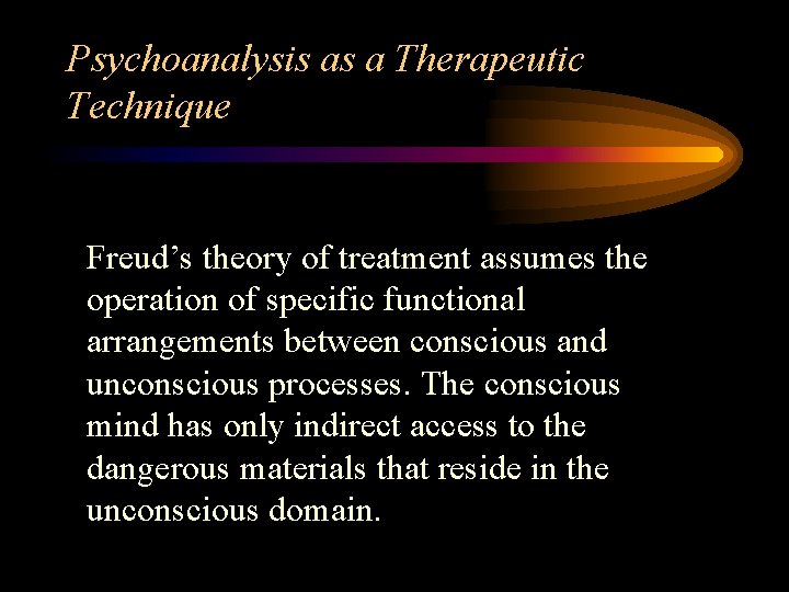 Psychoanalysis as a Therapeutic Technique Freud’s theory of treatment assumes the operation of specific
