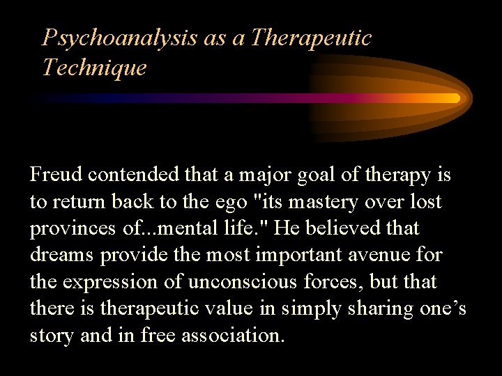 Psychoanalysis as a Therapeutic Technique Freud contended that a major goal of therapy is