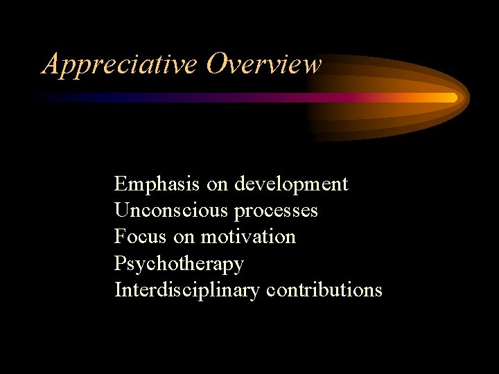 Appreciative Overview Emphasis on development Unconscious processes Focus on motivation Psychotherapy Interdisciplinary contributions 