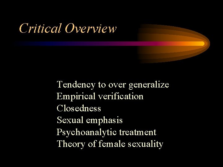 Critical Overview Tendency to over generalize Empirical verification Closedness Sexual emphasis Psychoanalytic treatment Theory