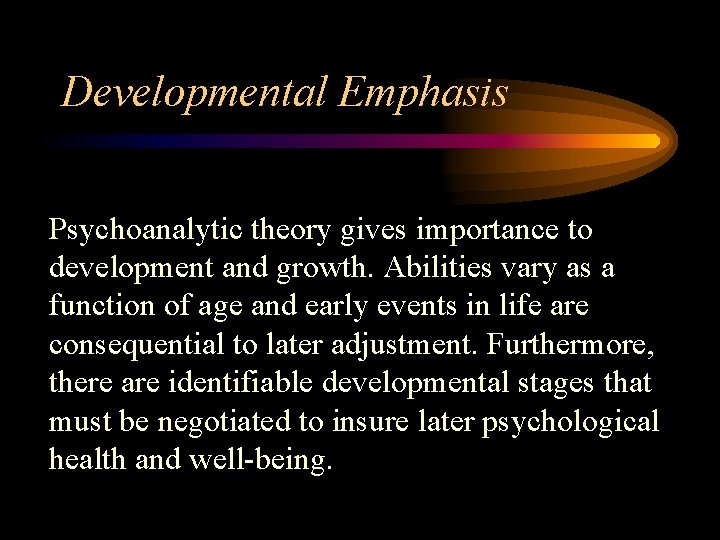 Developmental Emphasis Psychoanalytic theory gives importance to development and growth. Abilities vary as a