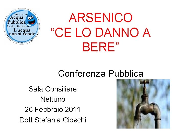 ARSENICO “CE LO DANNO A BERE” Conferenza Pubblica Sala Consiliare Nettuno 26 Febbraio 2011