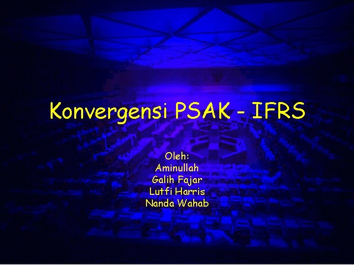 Konvergensi PSAK - IFRS Oleh: Aminullah Galih Fajar Lutfi Harris Nanda Wahab 