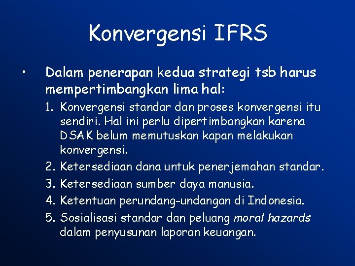 Konvergensi IFRS • Dalam penerapan kedua strategi tsb harus mempertimbangkan lima hal: 1. Konvergensi