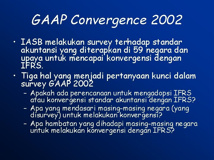 GAAP Convergence 2002 • IASB melakukan survey terhadap standar akuntansi yang diterapkan di 59