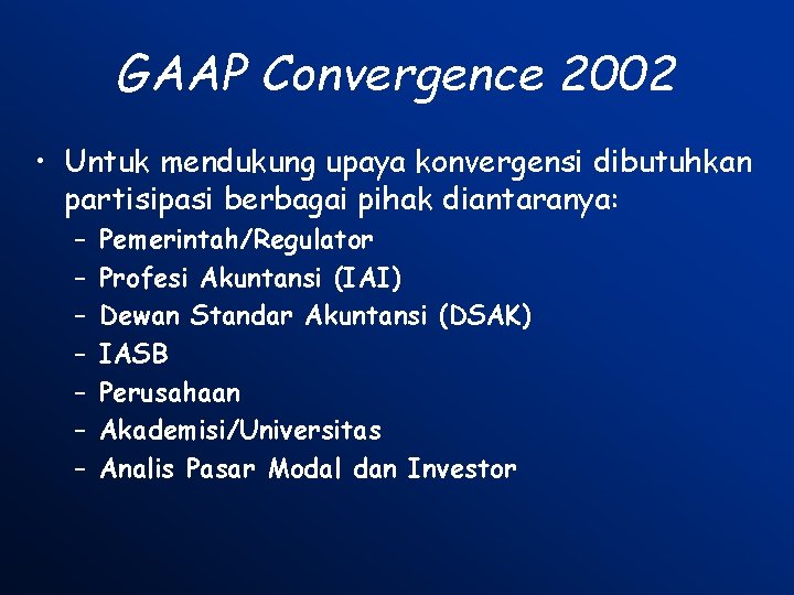 GAAP Convergence 2002 • Untuk mendukung upaya konvergensi dibutuhkan partisipasi berbagai pihak diantaranya: –