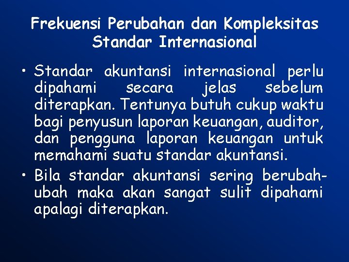Frekuensi Perubahan dan Kompleksitas Standar Internasional • Standar akuntansi internasional perlu dipahami secara jelas