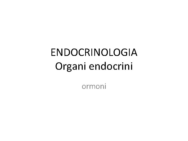 ENDOCRINOLOGIA Organi endocrini ormoni 