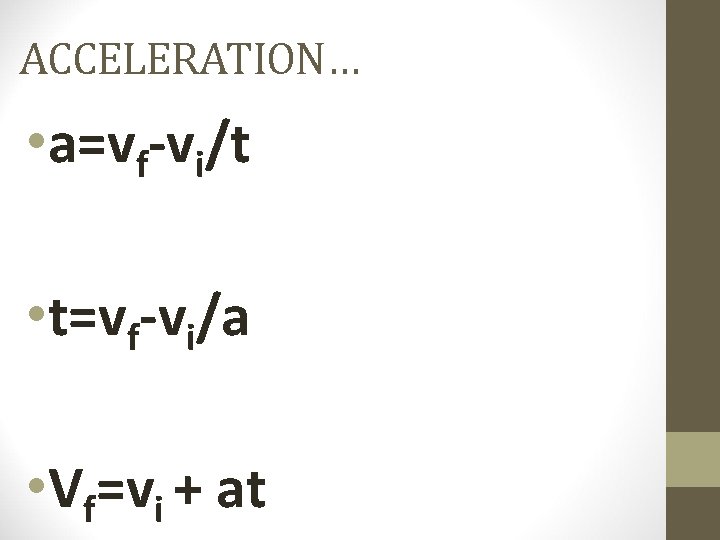 ACCELERATION… • a=vf-vi/t • t=vf-vi/a • Vf=vi + at 