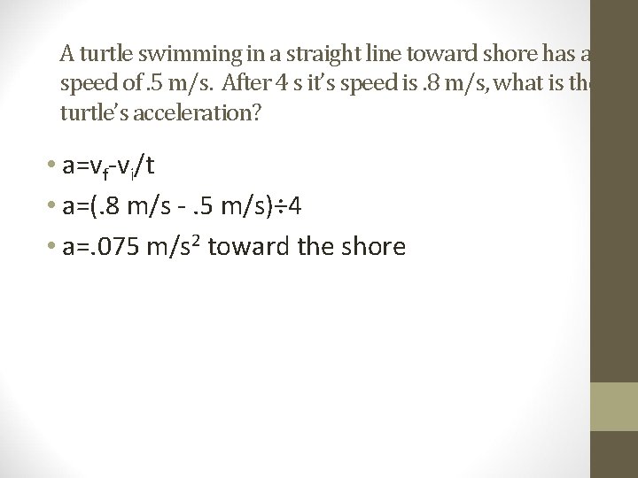 A turtle swimming in a straight line toward shore has a speed of. 5