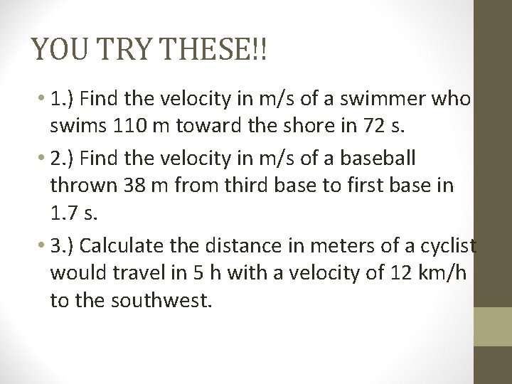 YOU TRY THESE!! • 1. ) Find the velocity in m/s of a swimmer