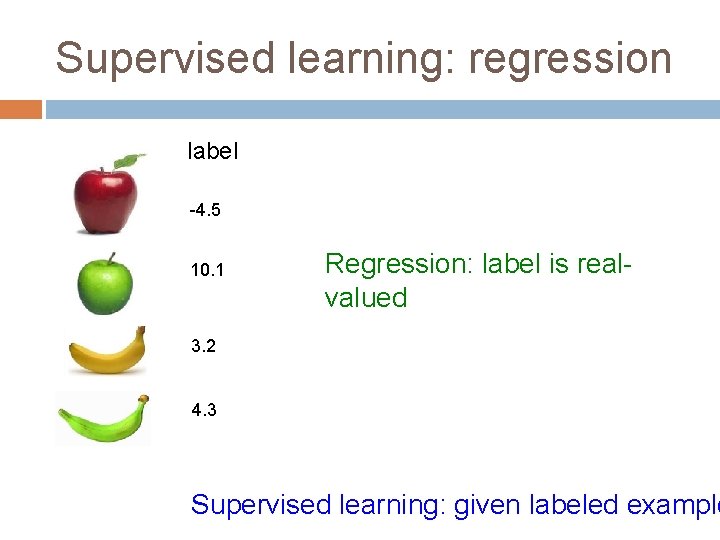 Supervised learning: regression label -4. 5 10. 1 Regression: label is realvalued 3. 2