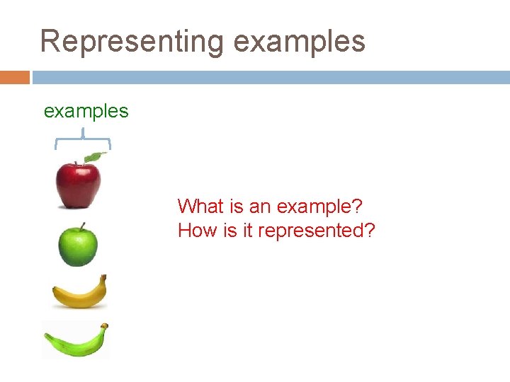 Representing examples What is an example? How is it represented? 