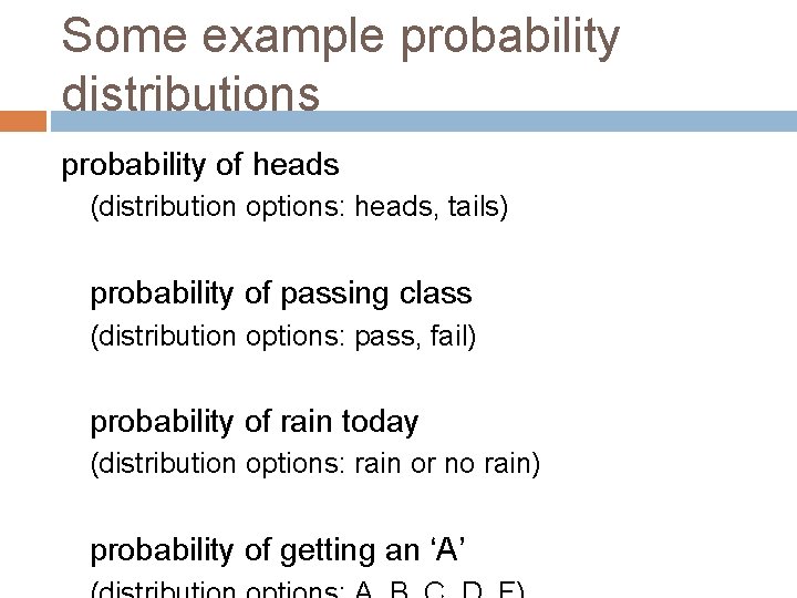 Some example probability distributions probability of heads (distribution options: heads, tails) probability of passing