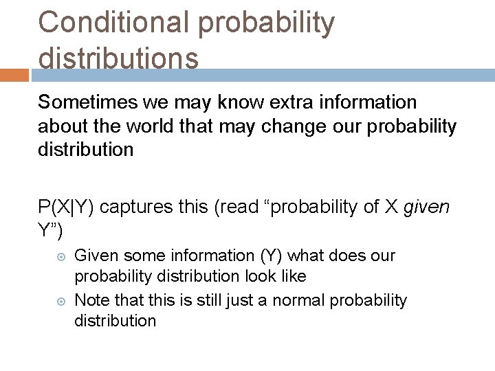 Conditional probability distributions Sometimes we may know extra information about the world that may