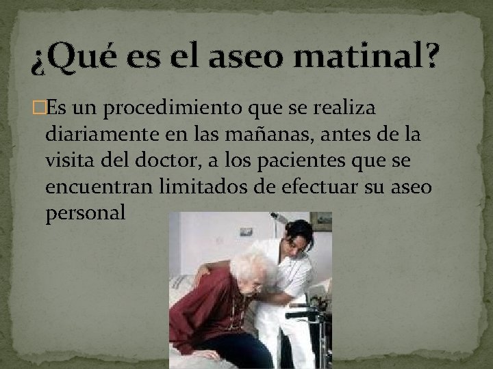 ¿Qué es el aseo matinal? �Es un procedimiento que se realiza diariamente en las