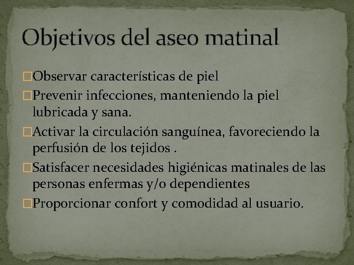 Objetivos del aseo matinal �Observar características de piel �Prevenir infecciones, manteniendo la piel lubricada