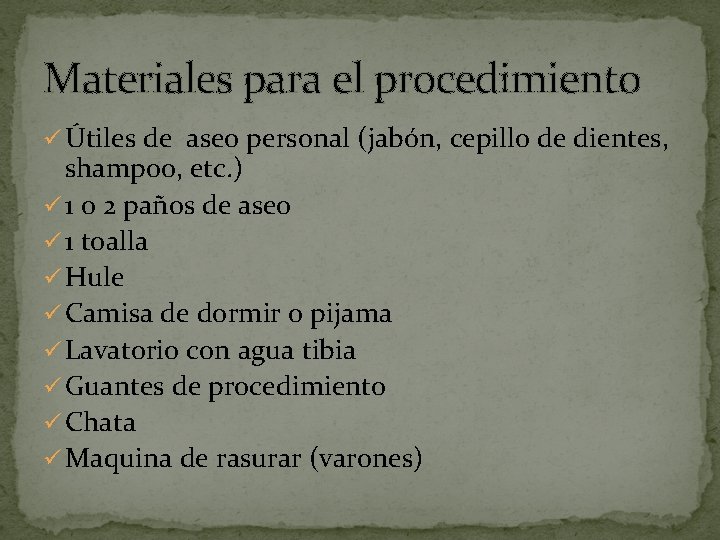 Materiales para el procedimiento ü Útiles de aseo personal (jabón, cepillo de dientes, shampoo,