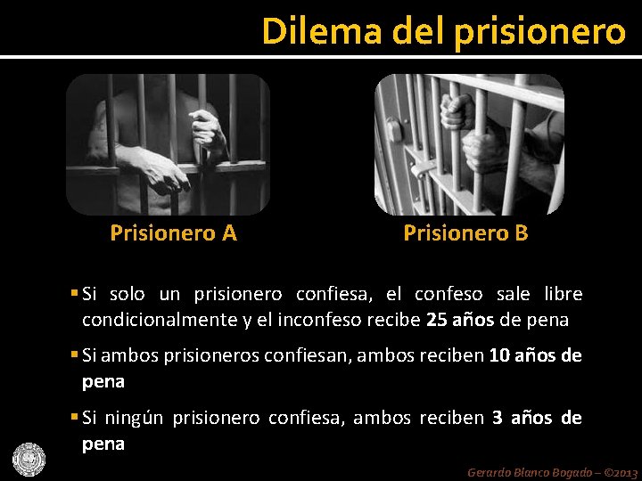 Dilema del prisionero Prisionero A Prisionero B Si solo un prisionero confiesa, el confeso
