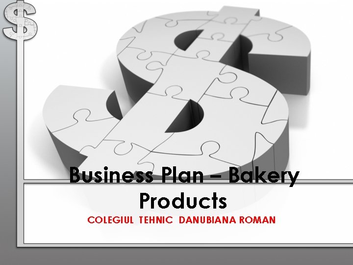 Business Plan – Bakery Products COLEGIUL TEHNIC DANUBIANA ROMAN 