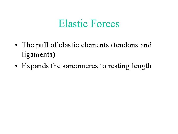 Elastic Forces • The pull of elastic elements (tendons and ligaments) • Expands the