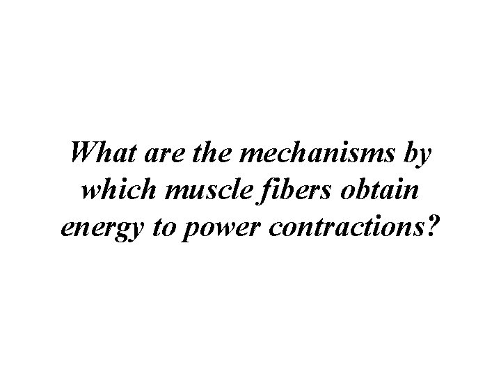 What are the mechanisms by which muscle fibers obtain energy to power contractions? 