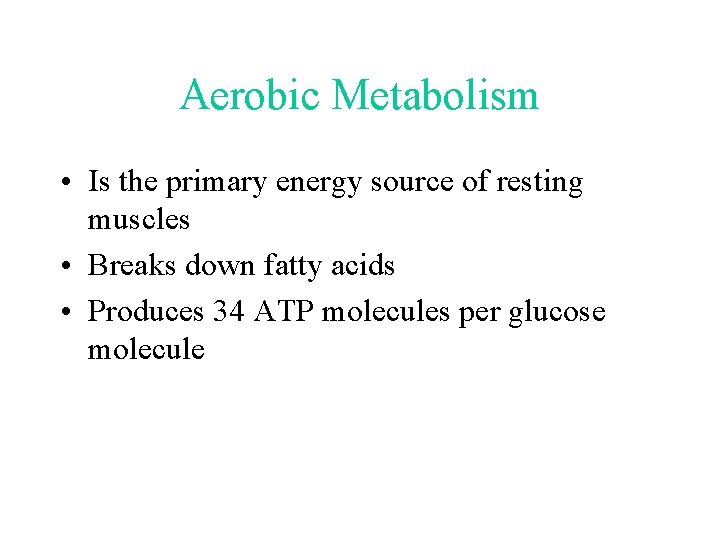 Aerobic Metabolism • Is the primary energy source of resting muscles • Breaks down