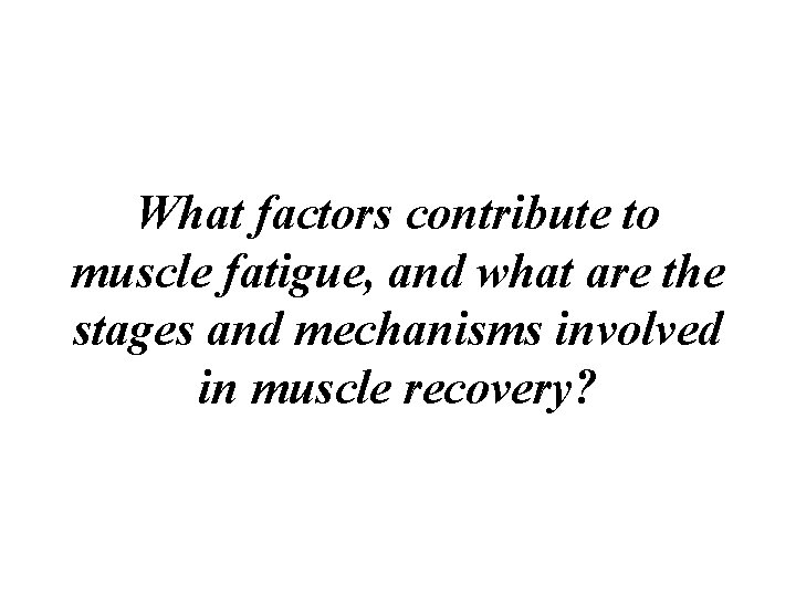 What factors contribute to muscle fatigue, and what are the stages and mechanisms involved