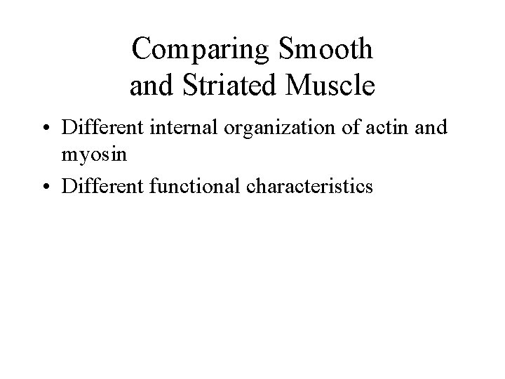 Comparing Smooth and Striated Muscle • Different internal organization of actin and myosin • Comparing Smooth and Striated Muscle • Different internal organization of actin and myosin •