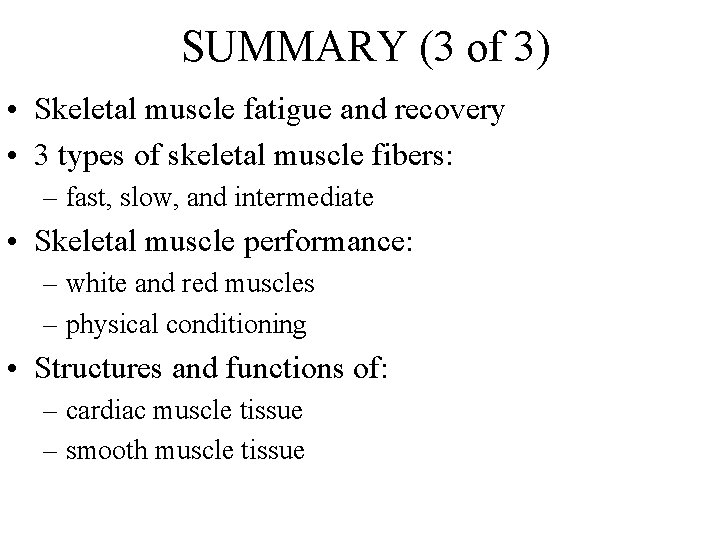 SUMMARY (3 of 3) • Skeletal muscle fatigue and recovery • 3 types of