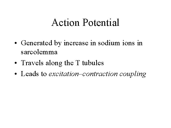 Action Potential • Generated by increase in sodium ions in sarcolemma • Travels along