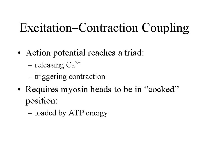Excitation–Contraction Coupling • Action potential reaches a triad: – releasing Ca 2+ – triggering Excitation–Contraction Coupling • Action potential reaches a triad: – releasing Ca 2+ – triggering