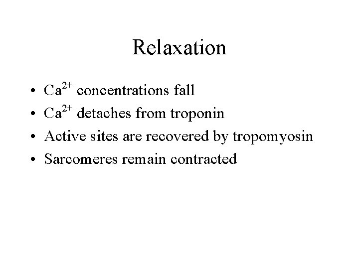 Relaxation • • Ca 2+ concentrations fall 2+ Ca detaches from troponin Active sites