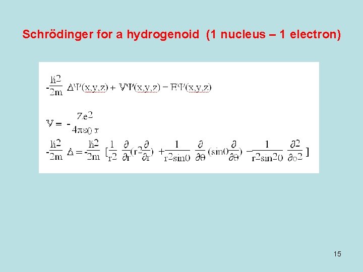 Schrödinger for a hydrogenoid (1 nucleus – 1 electron) 15 Schrödinger for a hydrogenoid (1 nucleus – 1 electron) 15